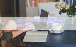 沾化區(qū)城市建設(shè)發(fā)展債權(quán)計劃