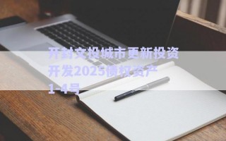 開(kāi)封文投城市更新投資開(kāi)發(fā)2025債權(quán)資產(chǎn)1-4號(hào)