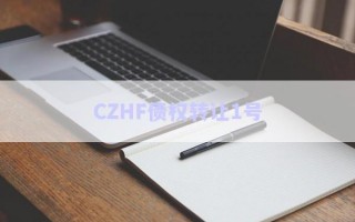 CZHF債權(quán)轉(zhuǎn)讓1號(hào)