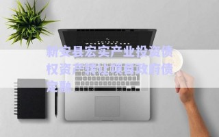 新安縣宏實產(chǎn)業(yè)投資債權資產(chǎn)轉讓項目政府債定融