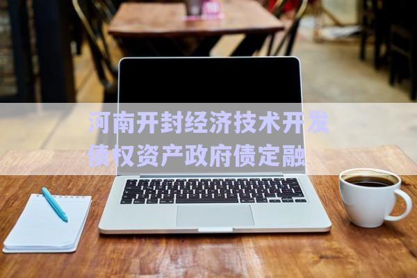 河南開封經(jīng)濟(jì)技術(shù)開發(fā)債權(quán)資產(chǎn)政府債定融-第1張圖片-政信固收網(wǎng)
