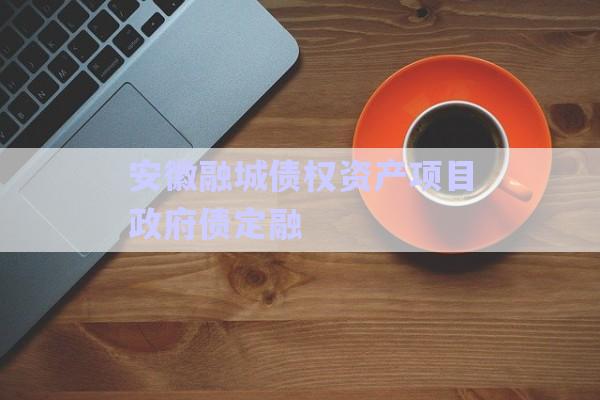 安徽融城債權(quán)資產(chǎn)項(xiàng)目政府債定融-第1張圖片-政信固收網(wǎng)