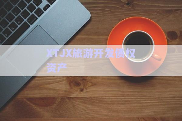 XTJX旅游開發(fā)債權資產-第1張圖片-政信固收網