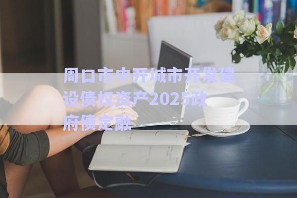 周口市中開(kāi)城市開(kāi)發(fā)建設(shè)債權(quán)資產(chǎn)2025政府債定融-第1張圖片-政信固收網(wǎng) 周口市中開(kāi)城市開(kāi)發(fā)建設(shè)債權(quán)資產(chǎn)2025政府債定融-第1張圖片-政信固收網(wǎng)